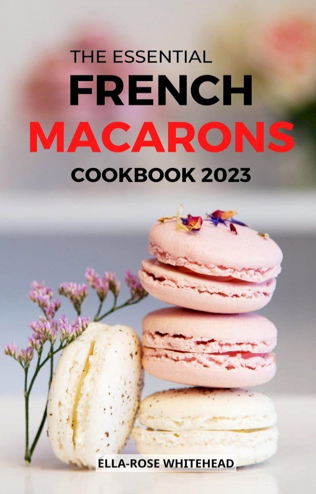  The Essential French Macarons Cookbook 2023(Kobo/電子書)