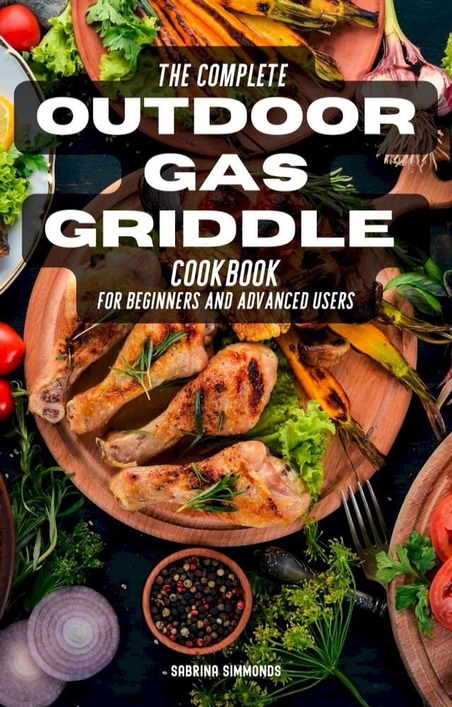  The Complete Outdoor Gas Griddle Cookbook for Beginners and Advanced Users(Kobo/電子書)