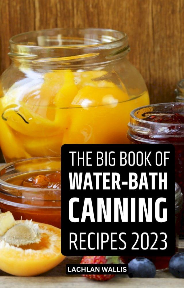  The Big Book Of Water-Bath Canning Recipes 2023(Kobo/電子書)