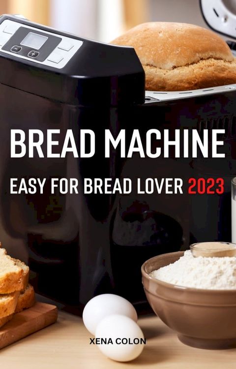 Bread Machine Easy For Bread Lover 2023(Kobo/電子書)