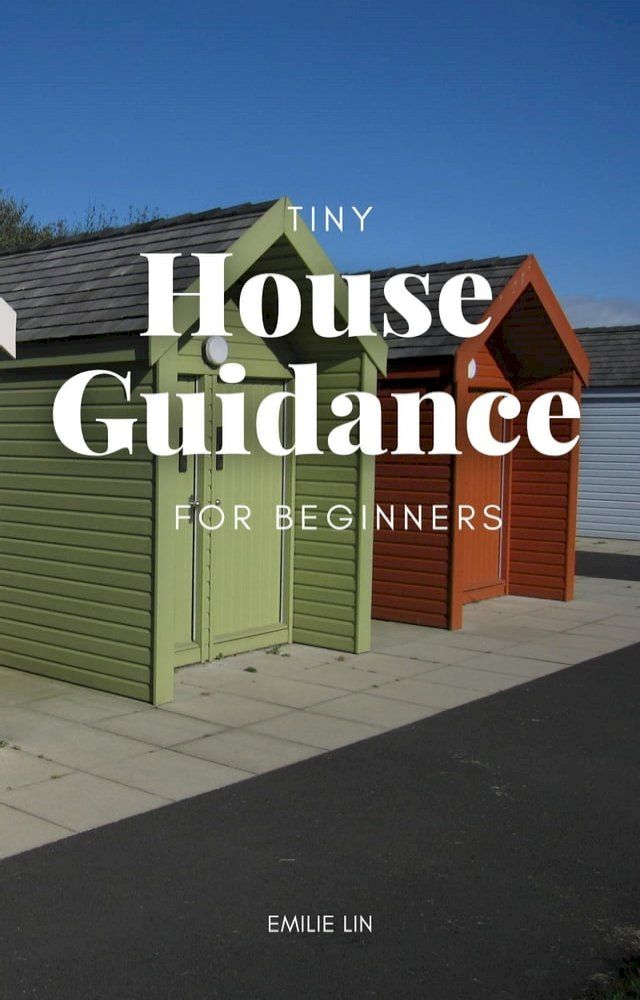  Tiny House Guidance For Beginners(Kobo/電子書)