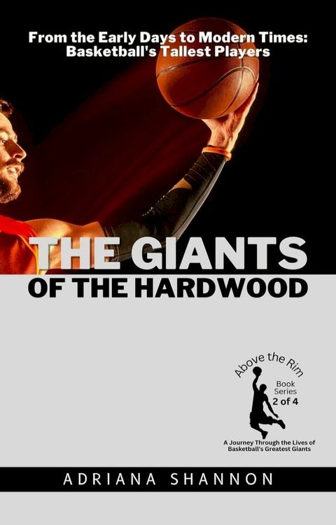 The Giants of the Hardwood: From the Early Days to Modern Times: Basketball's Tallest Players(Kobo/電子書)