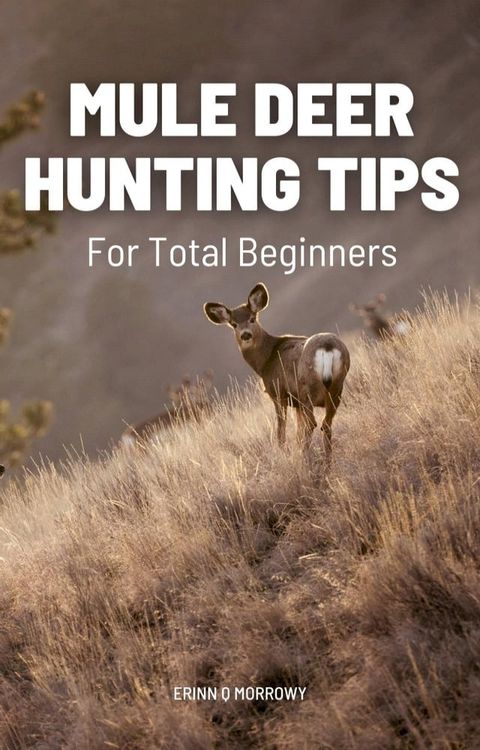 Mule Deer Hunting Tips For Total Beginners(Kobo/電子書)