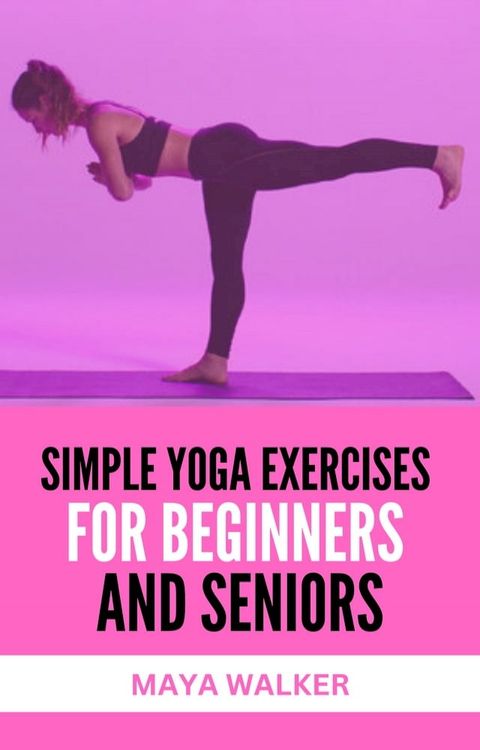 SIMPLE YOGA EXERCISES FOR BEGINNERS AND SENIORS(Kobo/電子書)