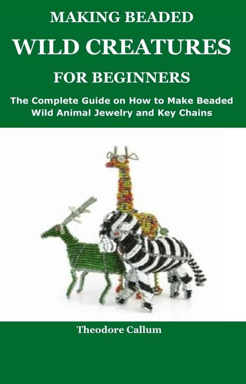 MAKING BEADED WILD CREATURES FOR BEGINNERS(Kobo/電子書)