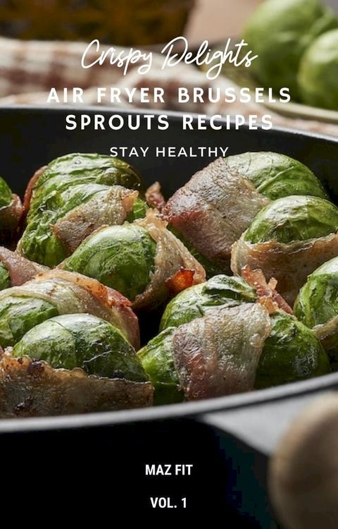 Crispy Delights: Air Fryer Brussels Sprouts Recipes(Kobo/電子書)