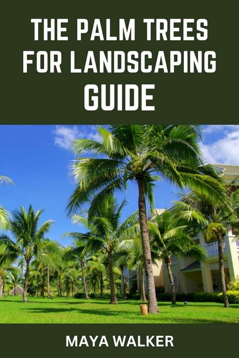 THE PALM TREES FOR LANDSCAPING GUIDE(Kobo/電子書)