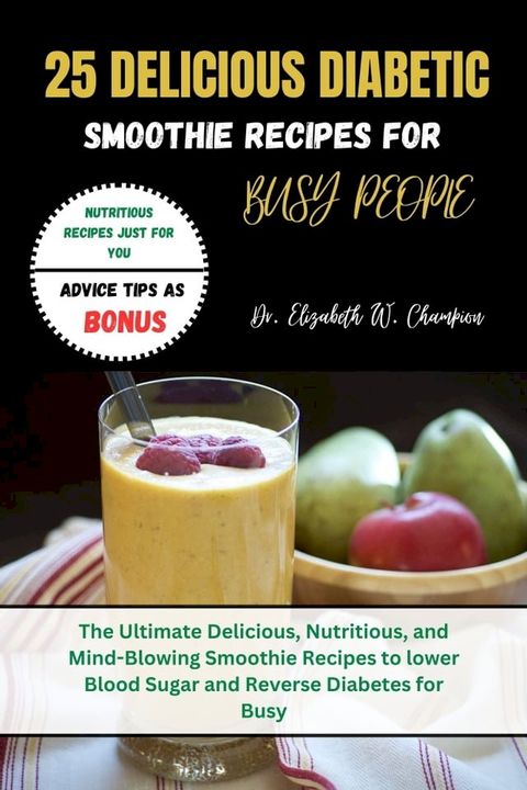 25 DELICIOUS SMOOTHIE RECIPES FOR BUSY PEOPLE(Kobo/電子書)