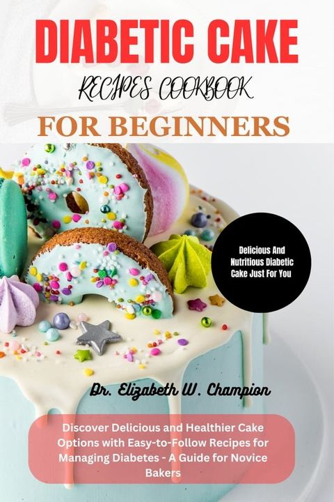 DIABETIC CAKE RECIPES COOKBOOK FOR BEGINNERS(Kobo/電子書)