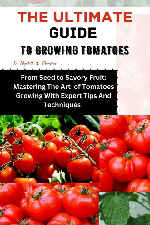 THE ULTIMATE GUIDE TO GROWING TOMATOES(Kobo/電子書)