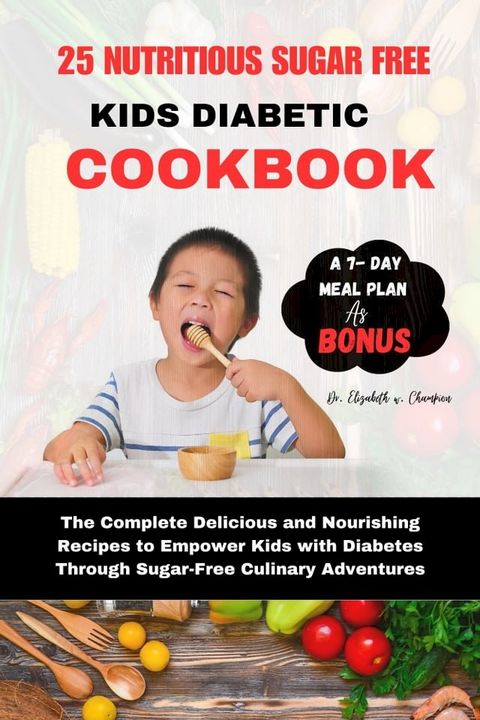 25 NUTRITIOUS SUGAR FREE KIDS DIABETIC COOKBOOK(Kobo/電子書)