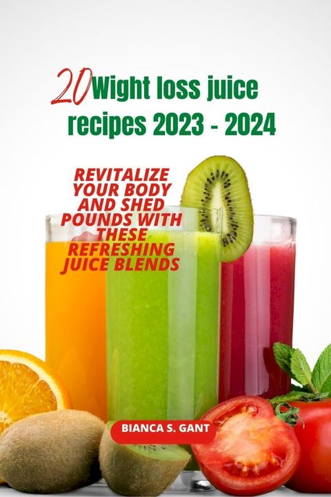 20 Wight loss juice recipes 2023 - 2024(Kobo/電子書)