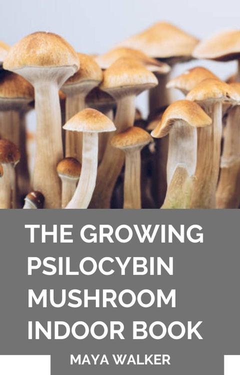 THE GROWING PSILOCYBIN MUSHROOM INDOOR BOOK(Kobo/電子書)