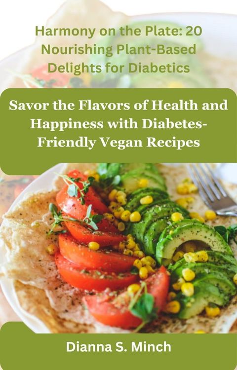 Harmony on the Plate: 20 Nourishing Plant-Based Delights for Diabetics(Kobo/電子書)