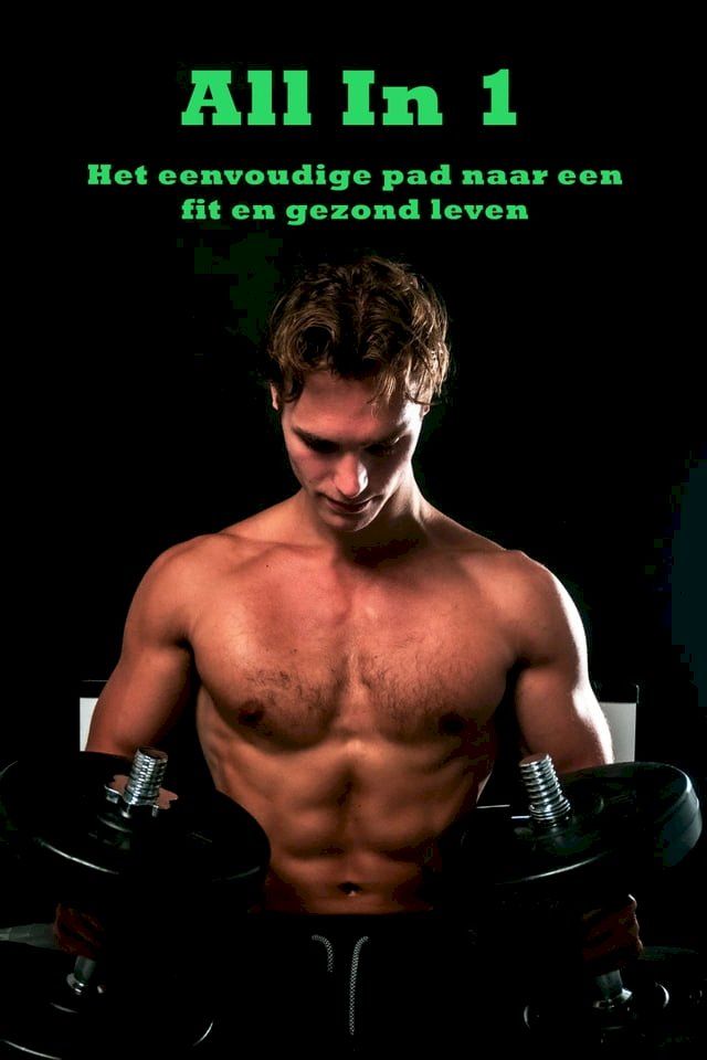  All In 1: Het eenvoudige pad naar een fit en gezond leven(Kobo/電子書)