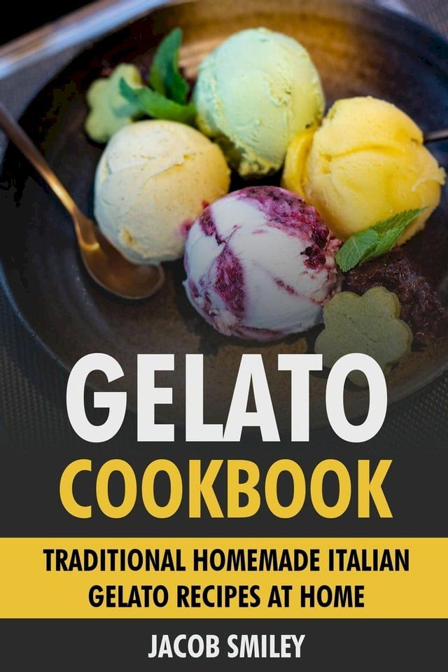  Gelato Cookbook: Traditional Homemade Italian Gelato Recipes at Home(Kobo/電子書)