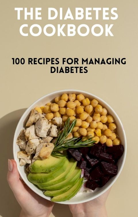 The Diabetes Cookbook: 100 Healthy and Flavorful Recipes for Managing Diabetes(Kobo/電子書)