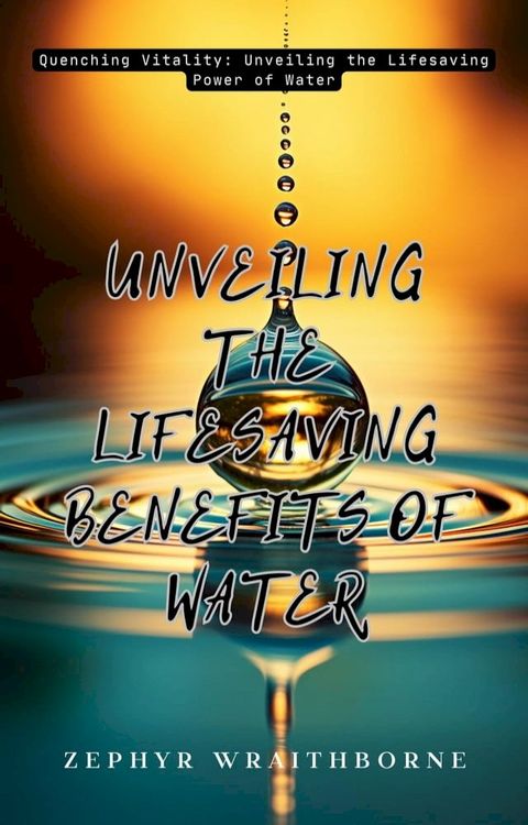 Unveiling the Lifesaving Benefits of Water(Kobo/電子書)