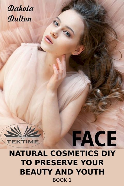 Face Natural Cosmetics Diy To Preserve Your Beauty And Youth(Kobo/電子書)