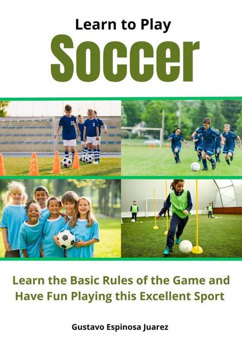 Learn to Play Soccer Learn the Basic Rules of the Game and Have Fun Playing This Excellent Sport(Kobo/電子書)