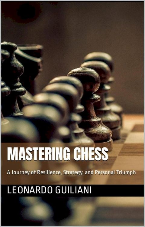 Mastering Chess A Journey of Resilience, Strategy, and Personal Triumph(Kobo/電子書)