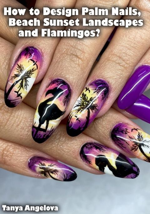 How to Design Palm Nails, Beach Sunset Landscapes and Flamingos?(Kobo/電子書)