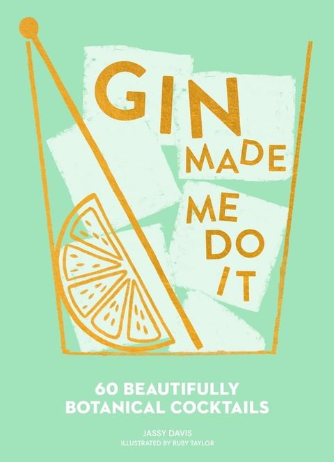 Gin Made Me Do It: 60 Beautifully Botanical Cocktails(Kobo/電子書)