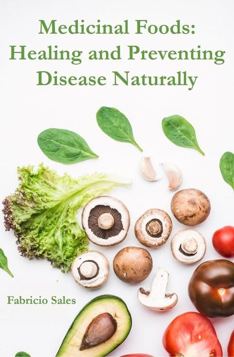 Medicinal Foods: Healing and Preventing Disease Naturally(Kobo/電子書)