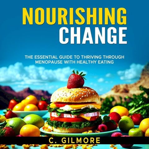 Nourishing Change: The Essential Guide to Thriving Through Menopause With Healthy Eating(Kobo/電子書)