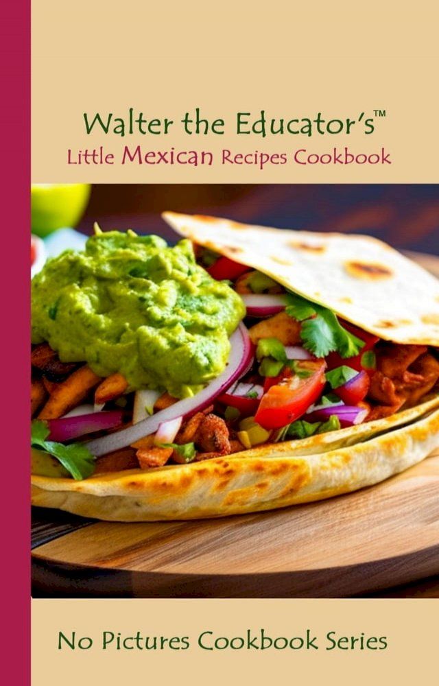  Walter the Educator's Little Mexican Recipes Cookbook(Kobo/電子書)