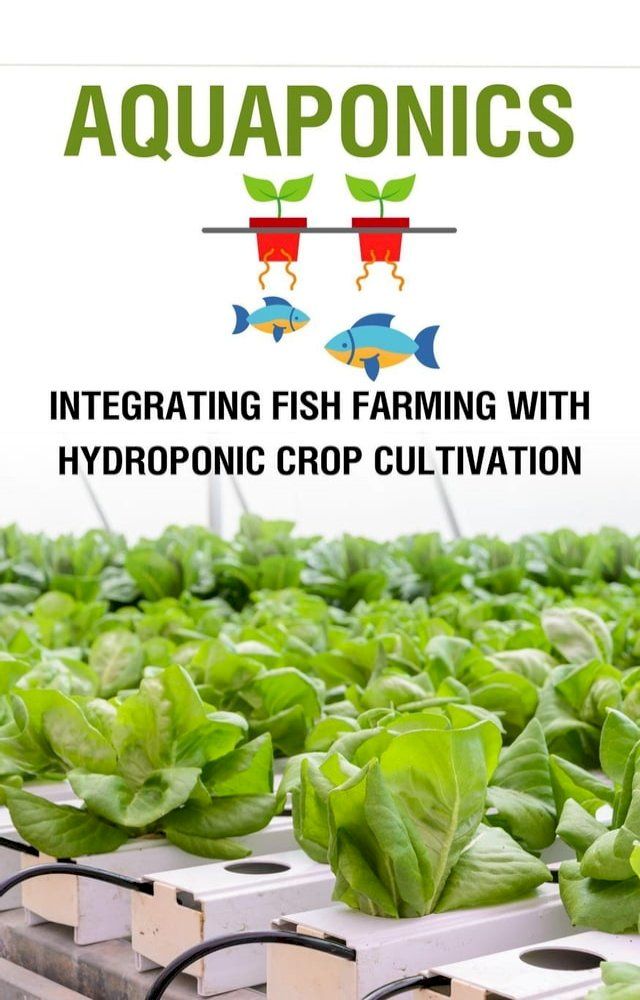  Aquaponics : Integrating Fish Farming with Hydroponic Crop Cultivation(Kobo/電子書)