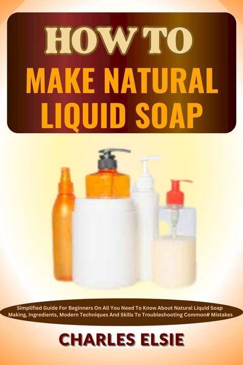 HOW TO MAKE NATURAL LIQUID SOAP(Kobo/電子書)