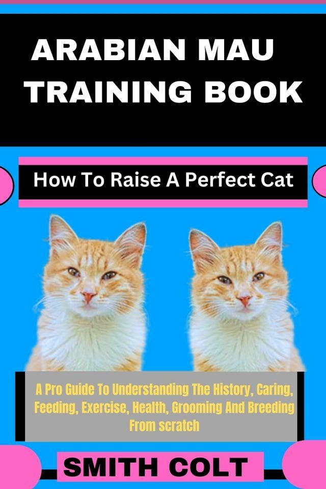  ARABIAN MAU TRAINING BOOK How To Raise A Perfect Cat(Kobo/電子書)