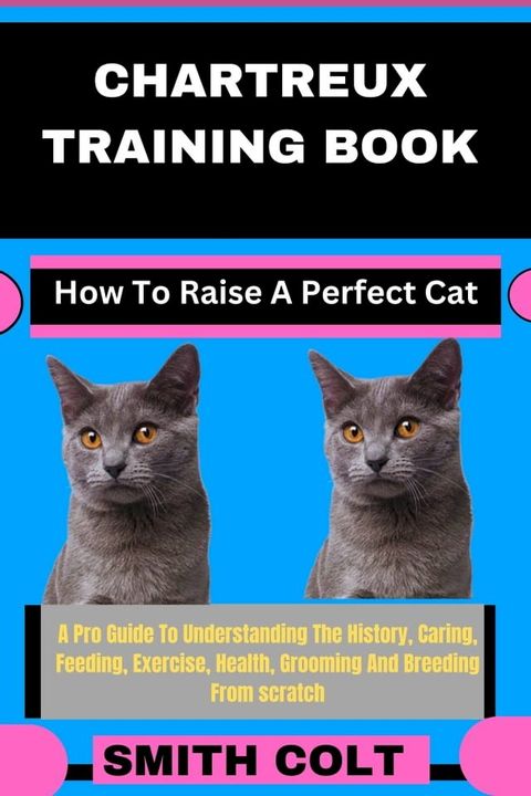 CHARTREUX TRAINING BOOK How To Raise A Perfect Cat(Kobo/電子書)