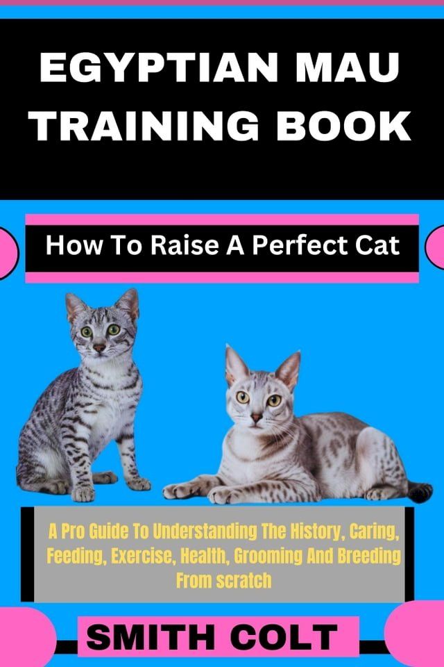  EGYPTIAN MAU TRAINING BOOK How To Raise A Perfect Cat(Kobo/電子書)