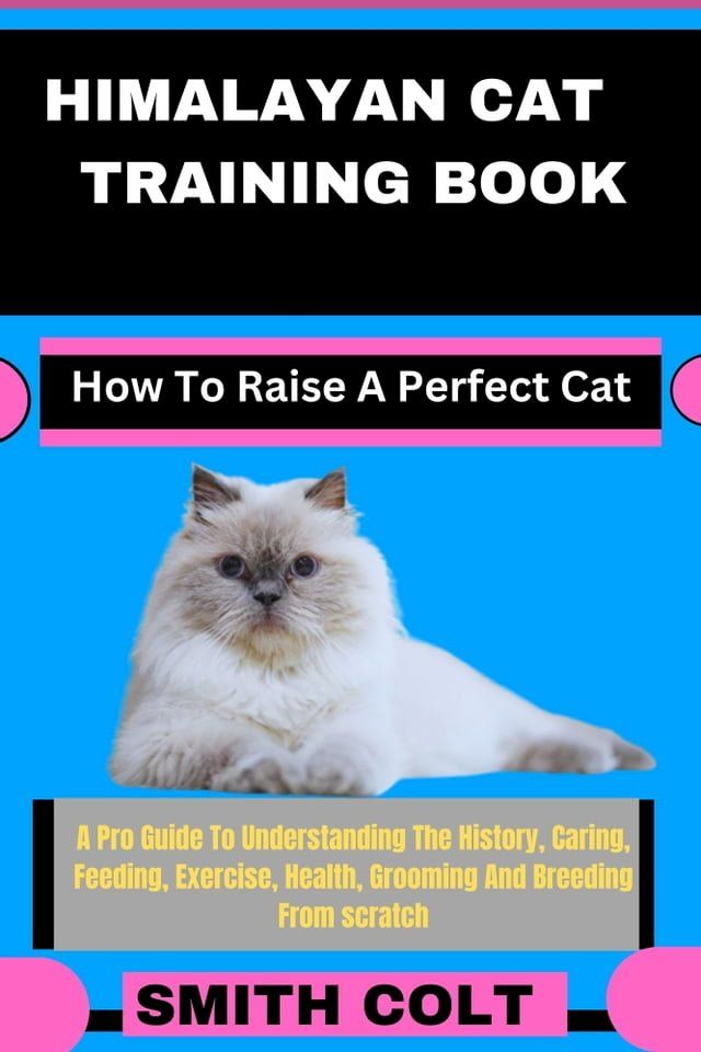  HIMALAYAN CAT TRAINING BOOK How To Raise A Perfect Cat(Kobo/電子書)