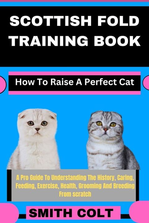 SCOTTISH FOLD TRAINING BOOK How To Raise A Perfect Cat(Kobo/電子書)