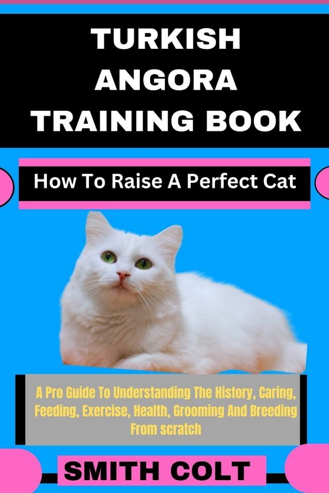  TURKISH ANGORA TRAINING BOOK How To Raise A Perfect Cat(Kobo/電子書)