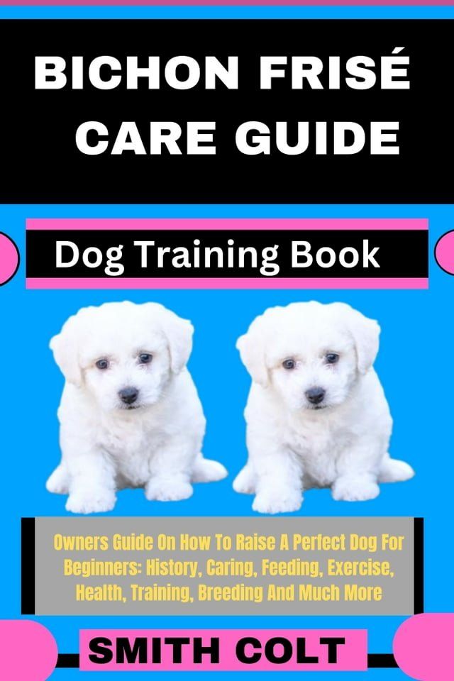  BICHON FRISÉ CARE GUIDE Dog Training Book(Kobo/電子書)