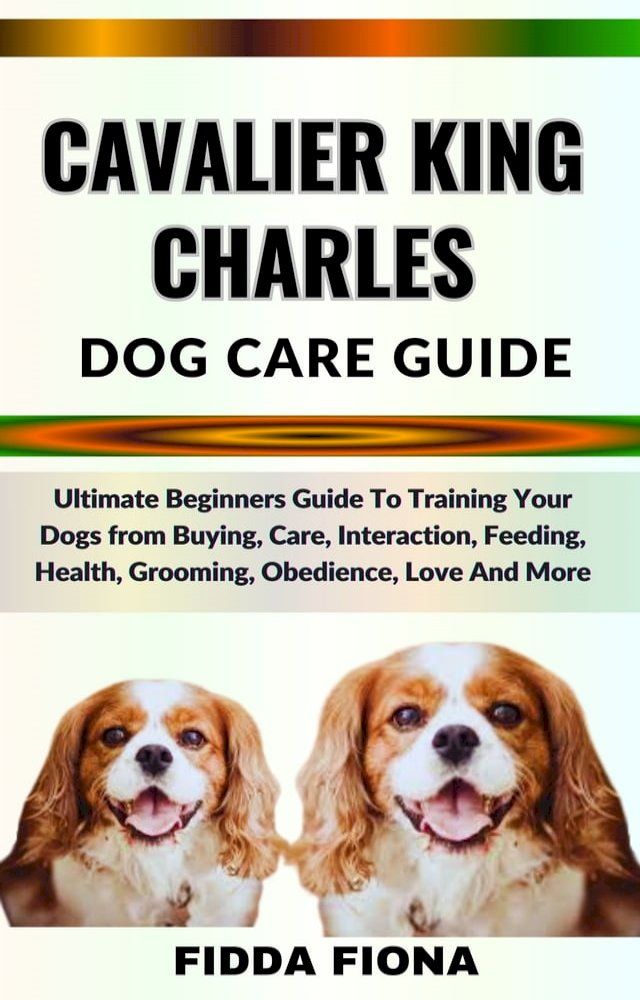  CAVALIER KING CHARLES DOG CARE GUIDE(Kobo/電子書)