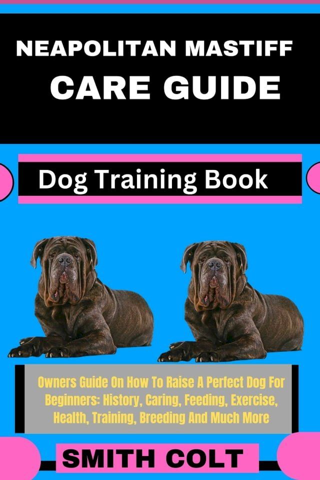  NEAPOLITAN MASTIFF CARE GUIDE Dog Training Book(Kobo/電子書)