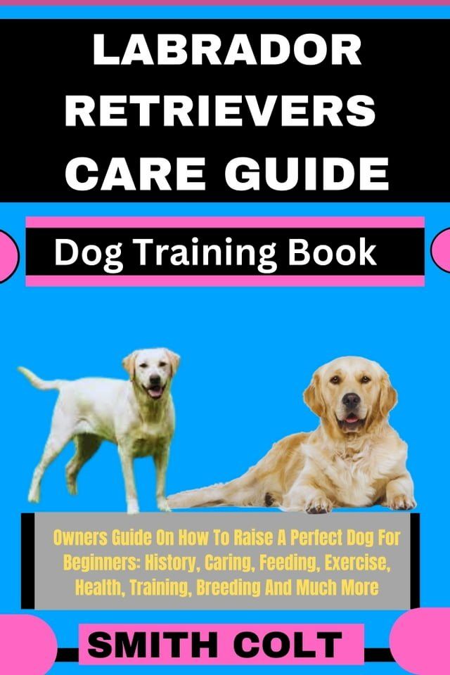  LABRADOR RETRIEVERS CARE GUIDE Dog Training Book(Kobo/電子書)