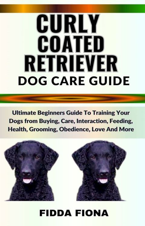 CURLY COATED RETRIEVER DOG CARE GUIDE(Kobo/電子書)