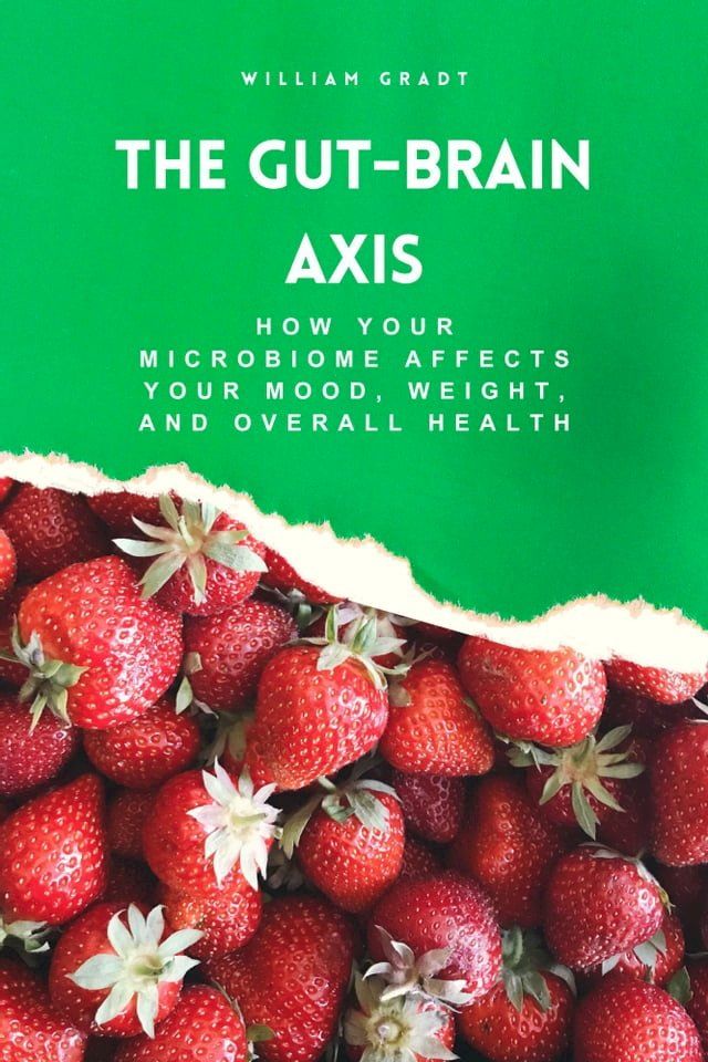  The Gut-Brain Axis: How Your Microbiome Affects Your Mood, Weight, and Overall Health(Kobo/電子書)