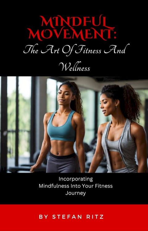 Mindful Movement: The Art of Fitness And Wellness(Kobo/電子書)