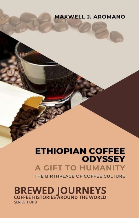 Ethiopian Coffee Odyssey: A Gift to Humanity: The Birthplace of Coffee Culture(Kobo/電子書)