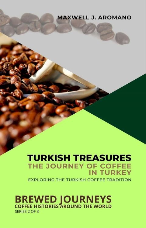 Turkish Treasures: The Journey of Coffee in Turkey: Exploring the Turkish Coffee Tradition(Kobo/電子書)