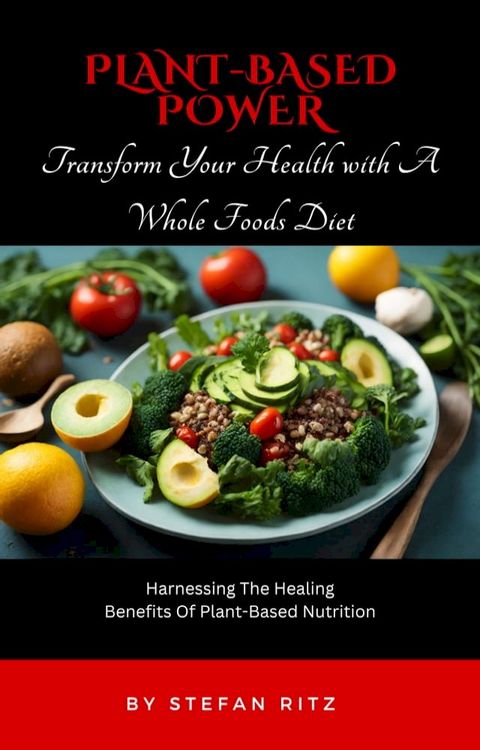 Plant-Based Power: Transform Your Health with A Whole Foods Diet(Kobo/電子書)