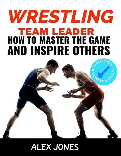 Wrestling Team Leader: How To Master The Game And Inspire Others(Kobo/電子書)