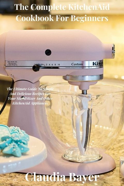 The Complete KitchenAid Cookbook For Beginners(Kobo/電子書)